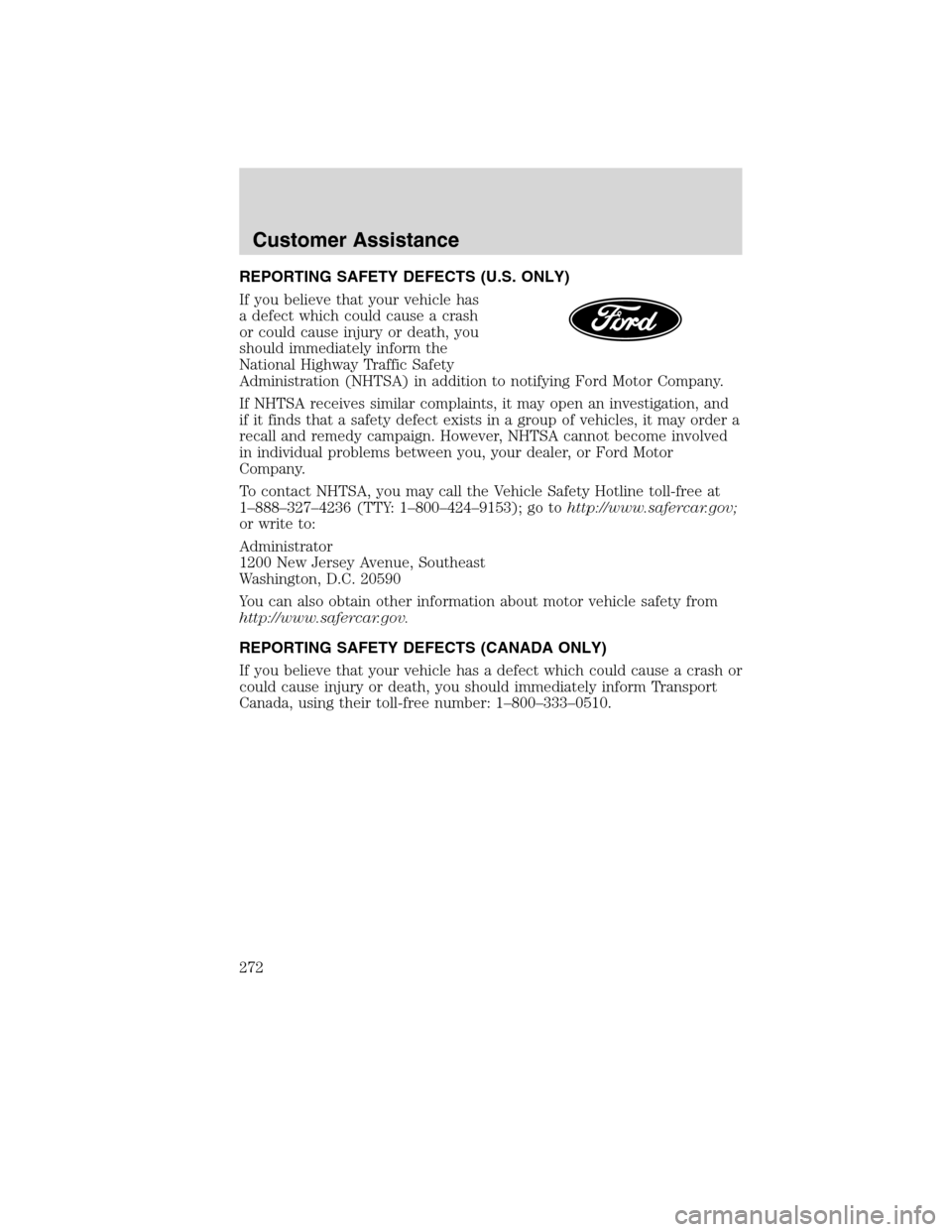 FORD EDGE 2010 1.G Owners Manual REPORTING SAFETY DEFECTS (U.S. ONLY)
If you believe that your vehicle has
a defect which could cause a crash
or could cause injury or death, you
should immediately inform the
National Highway Traffic FORD EDGE 2010 1.G Owners Manual REPORTING SAFETY DEFECTS (U.S. ONLY)
If you believe that your vehicle has
a defect which could cause a crash
or could cause injury or death, you
should immediately inform the
National Highway Traffic