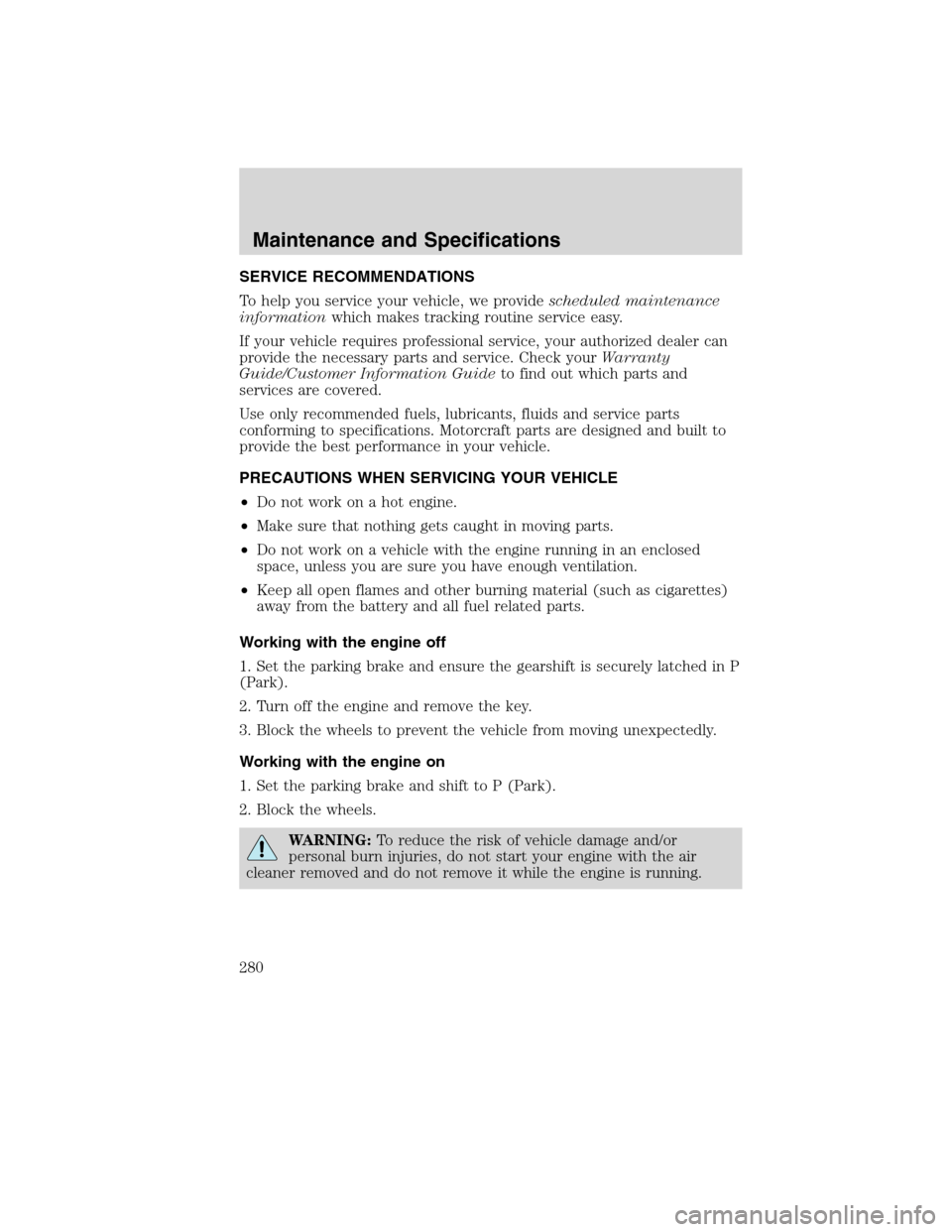 FORD EDGE 2010 1.G User Guide SERVICE RECOMMENDATIONS
To help you service your vehicle, we providescheduled maintenance
informationwhich makes tracking routine service easy.
If your vehicle requires professional service, your auth