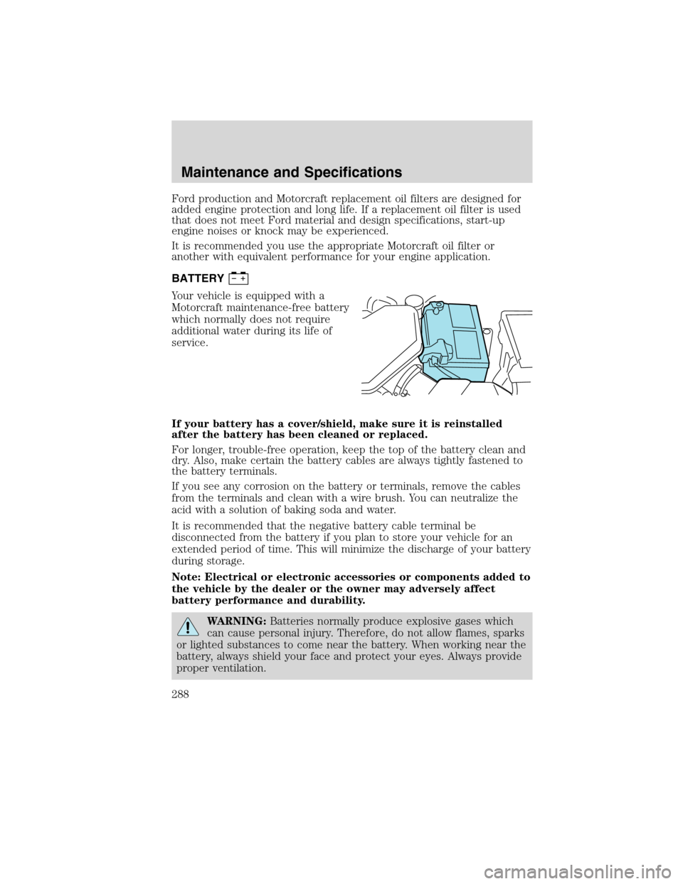 FORD EDGE 2010 1.G Owners Manual Ford production and Motorcraft replacement oil filters are designed for
added engine protection and long life. If a replacement oil filter is used
that does not meet Ford material and design specifica