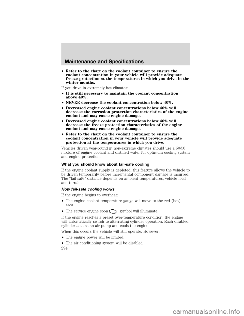 FORD EDGE 2010 1.G Manual PDF •Refer to the chart on the coolant container to ensure the
coolant concentration in your vehicle will provide adequate
freeze protection at the temperatures in which you drive in the
winter months.
FORD EDGE 2010 1.G Manual PDF •Refer to the chart on the coolant container to ensure the
coolant concentration in your vehicle will provide adequate
freeze protection at the temperatures in which you drive in the
winter months.