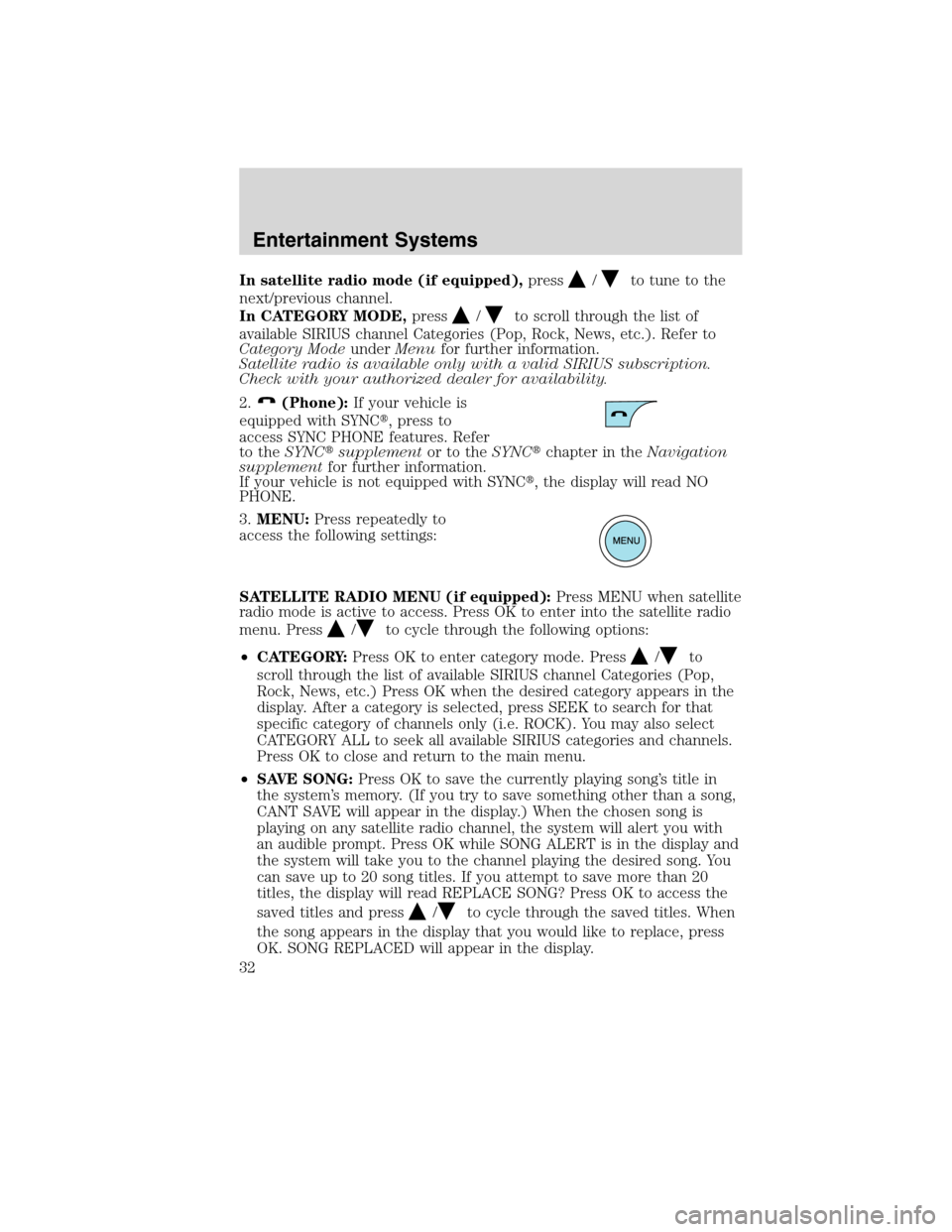 FORD EDGE 2010 1.G Owners Guide In satellite radio mode (if equipped),press/to tune to the
next/previous channel.
In CATEGORY MODE,press
/to scroll through the list of
available SIRIUS channel Categories (Pop, Rock, News, etc.). Ref