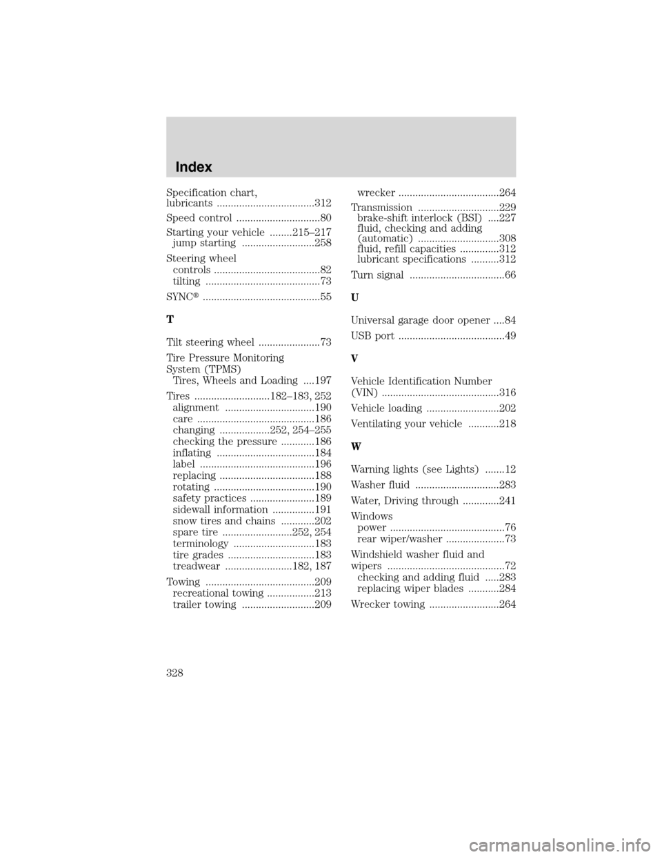 FORD EDGE 2010 1.G User Guide Specification chart,
lubricants ...................................312
Speed control ..............................80
Starting your vehicle ........215–217
jump starting ..........................25