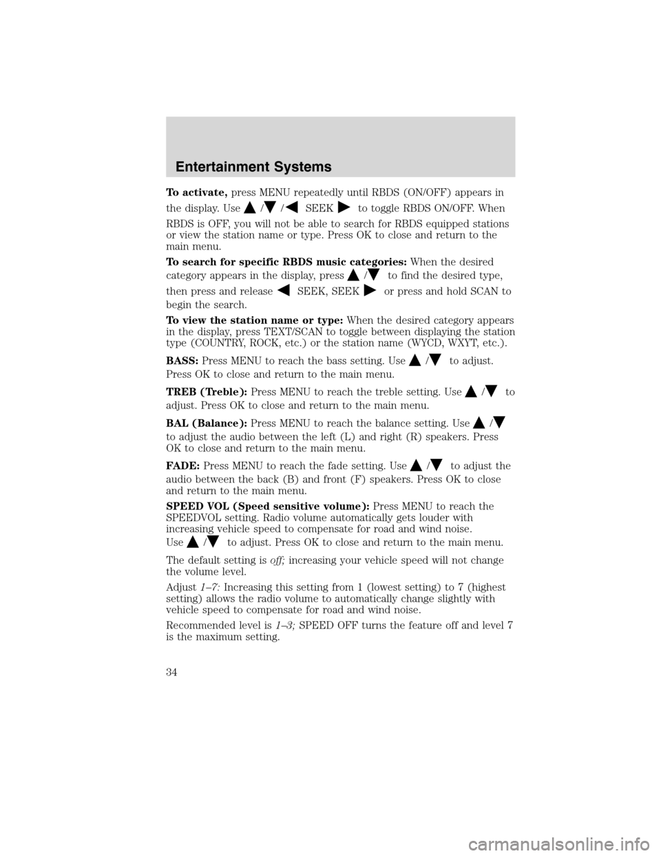 FORD EDGE 2010 1.G Owners Guide To activate,press MENU repeatedly until RBDS (ON/OFF) appears in
the display. Use
//SEEKto toggle RBDS ON/OFF. When
RBDS is OFF, you will not be able to search for RBDS equipped stations
or view the s