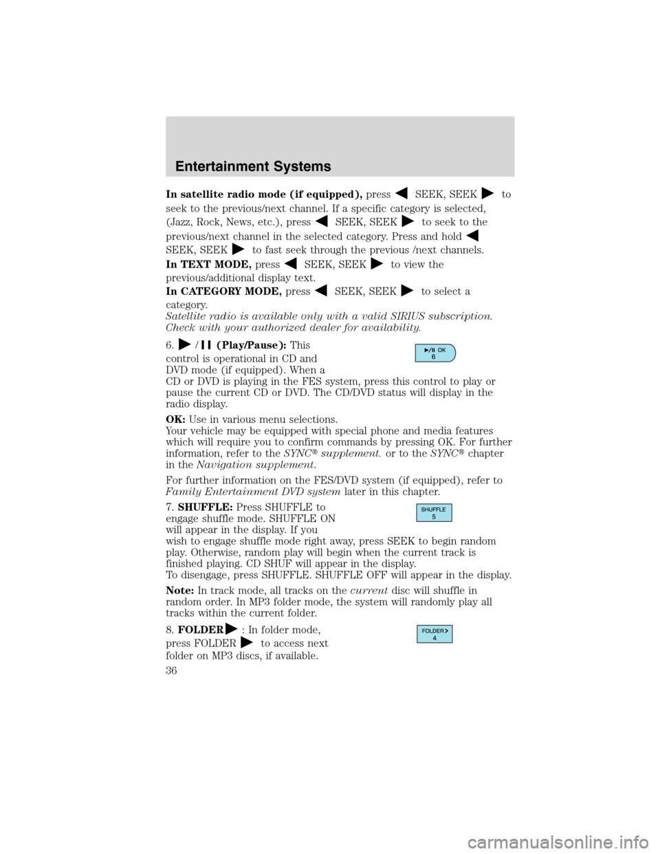 FORD EDGE 2010 1.G Owners Manual In satellite radio mode (if equipped),pressSEEK, SEEKto
seek to the previous/next channel. If a specific category is selected,
(Jazz, Rock, News, etc.), press
SEEK, SEEKto seek to the
previous/next ch