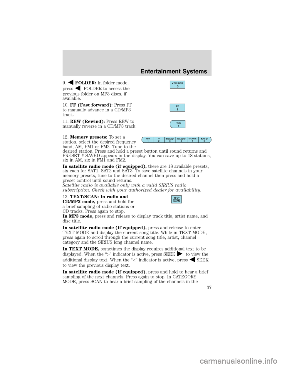 FORD EDGE 2010 1.G Owners Guide 9.FOLDER:In folder mode,
press
FOLDER to access the
previous folder on MP3 discs, if
available.
10.FF (Fast forward):Press FF
to manually advance in a CD/MP3
track.
11.REW (Rewind):Press REW to
manual