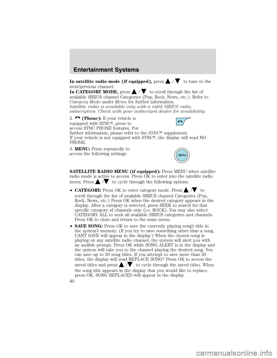 FORD EDGE 2010 1.G Owners Guide In satellite radio mode (if equipped),press/to tune to the
next/previous channel.
In CATEGORY MODE,press
/to scroll through the list of
available SIRIUS channel Categories (Pop, Rock, News, etc.). Ref