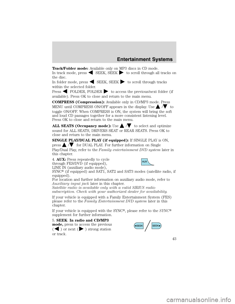 FORD EDGE 2010 1.G Service Manual Track/Folder mode:Available only on MP3 discs in CD mode.
In track mode, press
SEEK, SEEKto scroll through all tracks on
the disc.
In folder mode, press
SEEK, SEEKto scroll through tracks
within the s