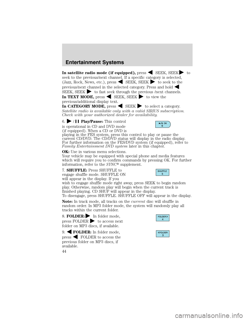 FORD EDGE 2010 1.G Owners Manual In satellite radio mode (if equipped),pressSEEK, SEEKto
seek to the previous/next channel. If a specific category is selected,
(Jazz, Rock, News, etc.), press
SEEK, SEEKto seek to the
previous/next ch FORD EDGE 2010 1.G Owners Manual In satellite radio mode (if equipped),pressSEEK, SEEKto
seek to the previous/next channel. If a specific category is selected,
(Jazz, Rock, News, etc.), press
SEEK, SEEKto seek to the
previous/next ch