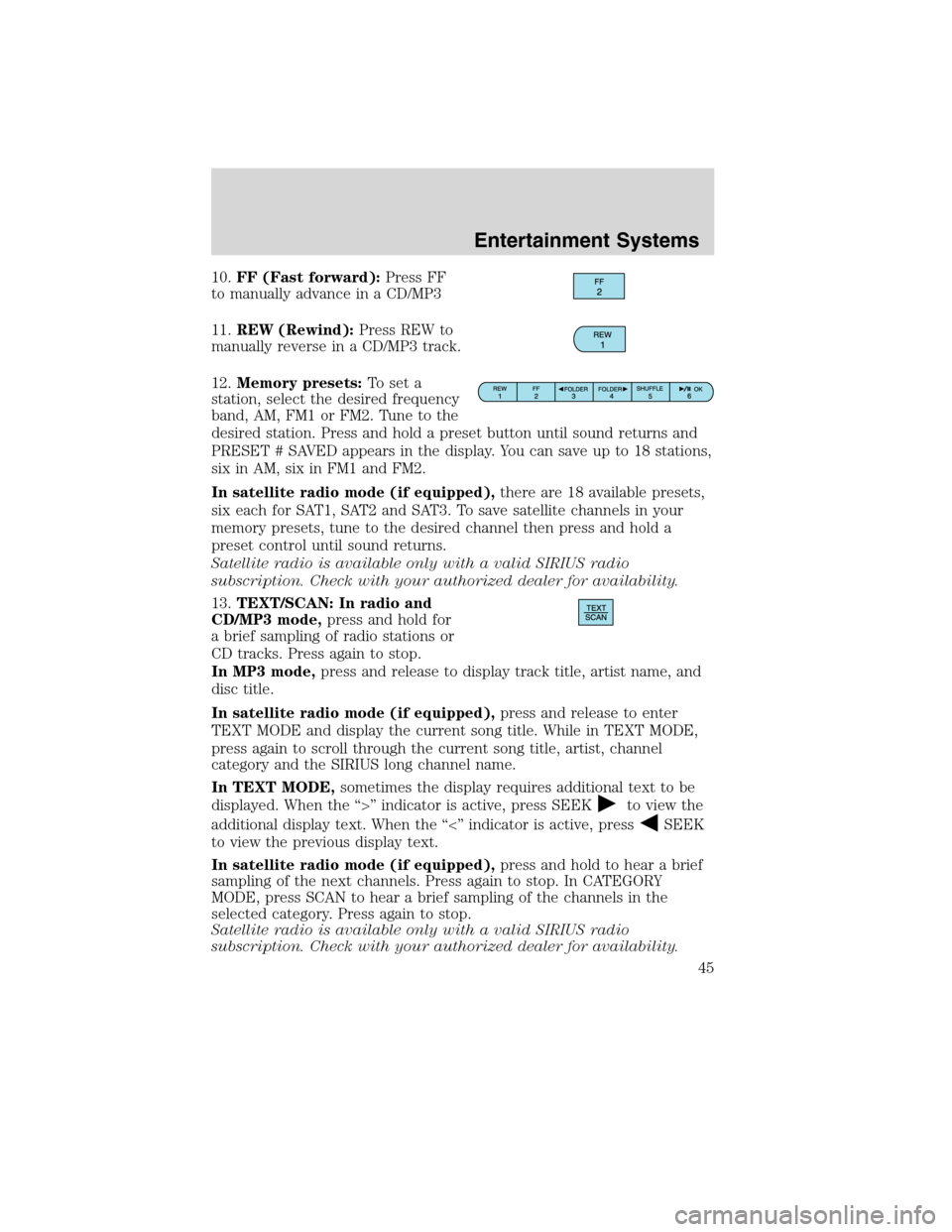 FORD EDGE 2010 1.G Owners Manual 10.FF (Fast forward):Press FF
to manually advance in a CD/MP3
11.REW (Rewind):Press REW to
manually reverse in a CD/MP3 track.
12.Memory presets:To set a
station, select the desired frequency
band, AM FORD EDGE 2010 1.G Owners Manual 10.FF (Fast forward):Press FF
to manually advance in a CD/MP3
11.REW (Rewind):Press REW to
manually reverse in a CD/MP3 track.
12.Memory presets:To set a
station, select the desired frequency
band, AM