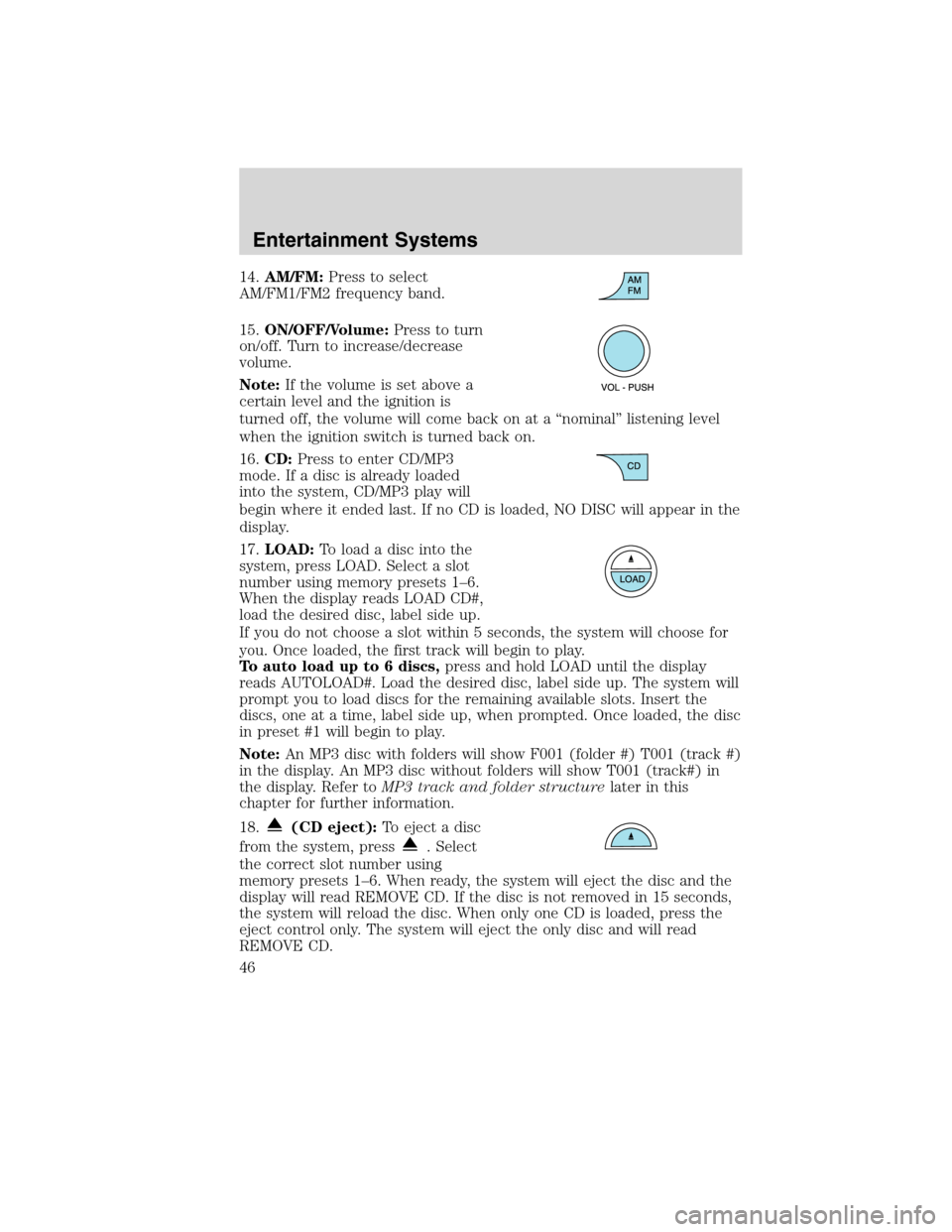 FORD EDGE 2010 1.G Service Manual 14.AM/FM:Press to select
AM/FM1/FM2 frequency band.
15.ON/OFF/Volume:Press to turn
on/off. Turn to increase/decrease
volume.
Note:If the volume is set above a
certain level and the ignition is
turned 