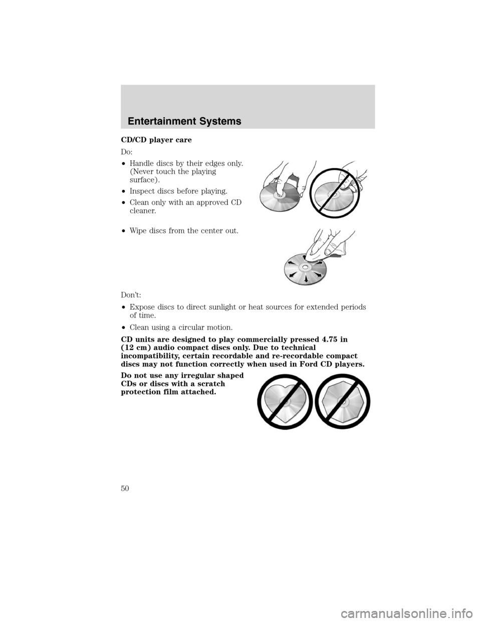 FORD EDGE 2010 1.G Service Manual CD/CD player care
Do:
•Handle discs by their edges only.
(Never touch the playing
surface).
•Inspect discs before playing.
•Clean only with an approved CD
cleaner.
•Wipe discs from the center 