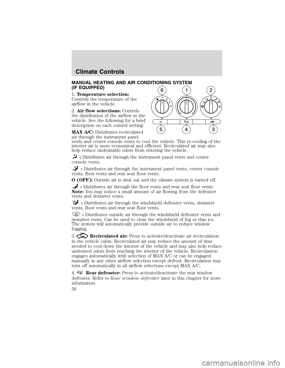 FORD EDGE 2010 1.G Owners Manual MANUAL HEATING AND AIR CONDITIONING SYSTEM
(IF EQUIPPED)
1.Temperature selection:
Controls the temperature of the
airflow in the vehicle.
2.Air flow selections:Controls
the distribution of the airflow