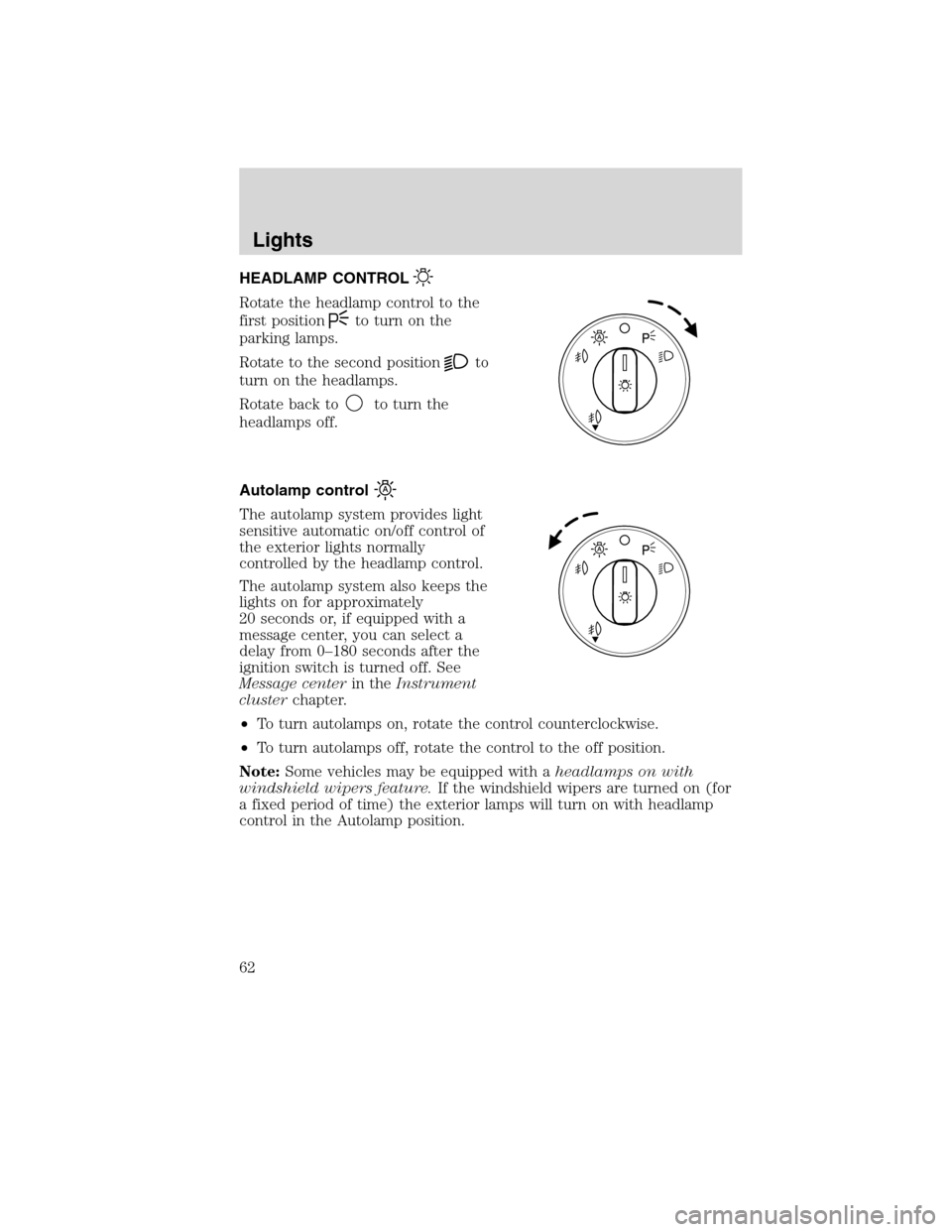 FORD EDGE 2010 1.G Owners Manual HEADLAMP CONTROL
Rotate the headlamp control to the
first position
to turn on the
parking lamps.
Rotate to the second position
to
turn on the headlamps.
Rotate back to
to turn the
headlamps off.
Autol