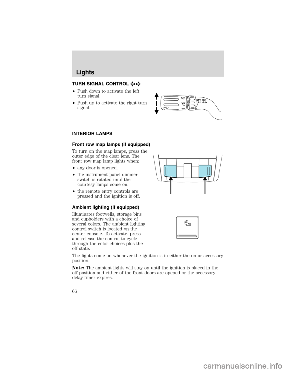 FORD EDGE 2010 1.G Owners Manual TURN SIGNAL CONTROL
•Push down to activate the left
turn signal.
•Push up to activate the right turn
signal.
INTERIOR LAMPS
Front row map lamps (if equipped)
To turn on the map lamps, press the
ou