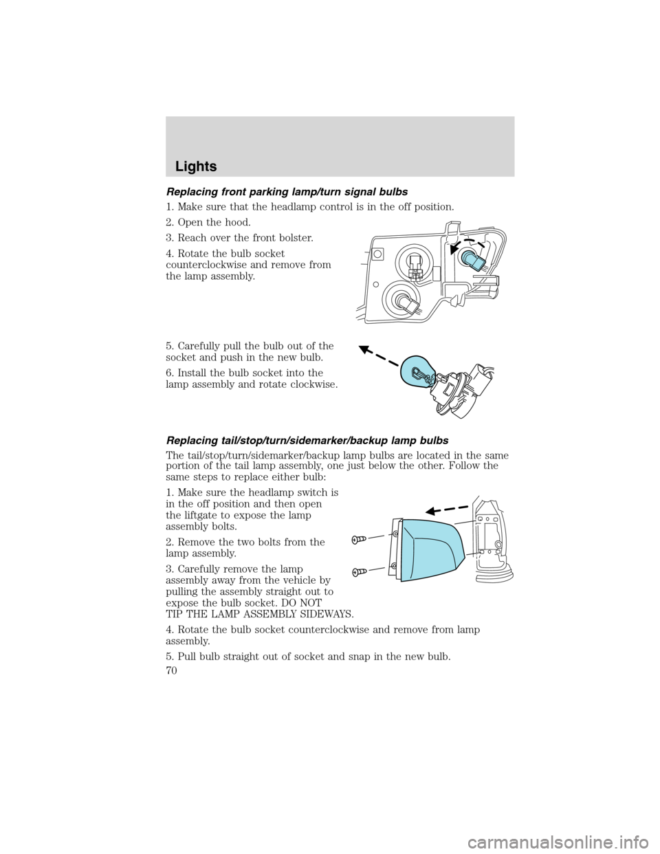 FORD EDGE 2010 1.G Owners Manual Replacing front parking lamp/turn signal bulbs
1. Make sure that the headlamp control is in the off position.
2. Open the hood.
3. Reach over the front bolster.
4. Rotate the bulb socket
counterclockw FORD EDGE 2010 1.G Owners Manual Replacing front parking lamp/turn signal bulbs
1. Make sure that the headlamp control is in the off position.
2. Open the hood.
3. Reach over the front bolster.
4. Rotate the bulb socket
counterclockw