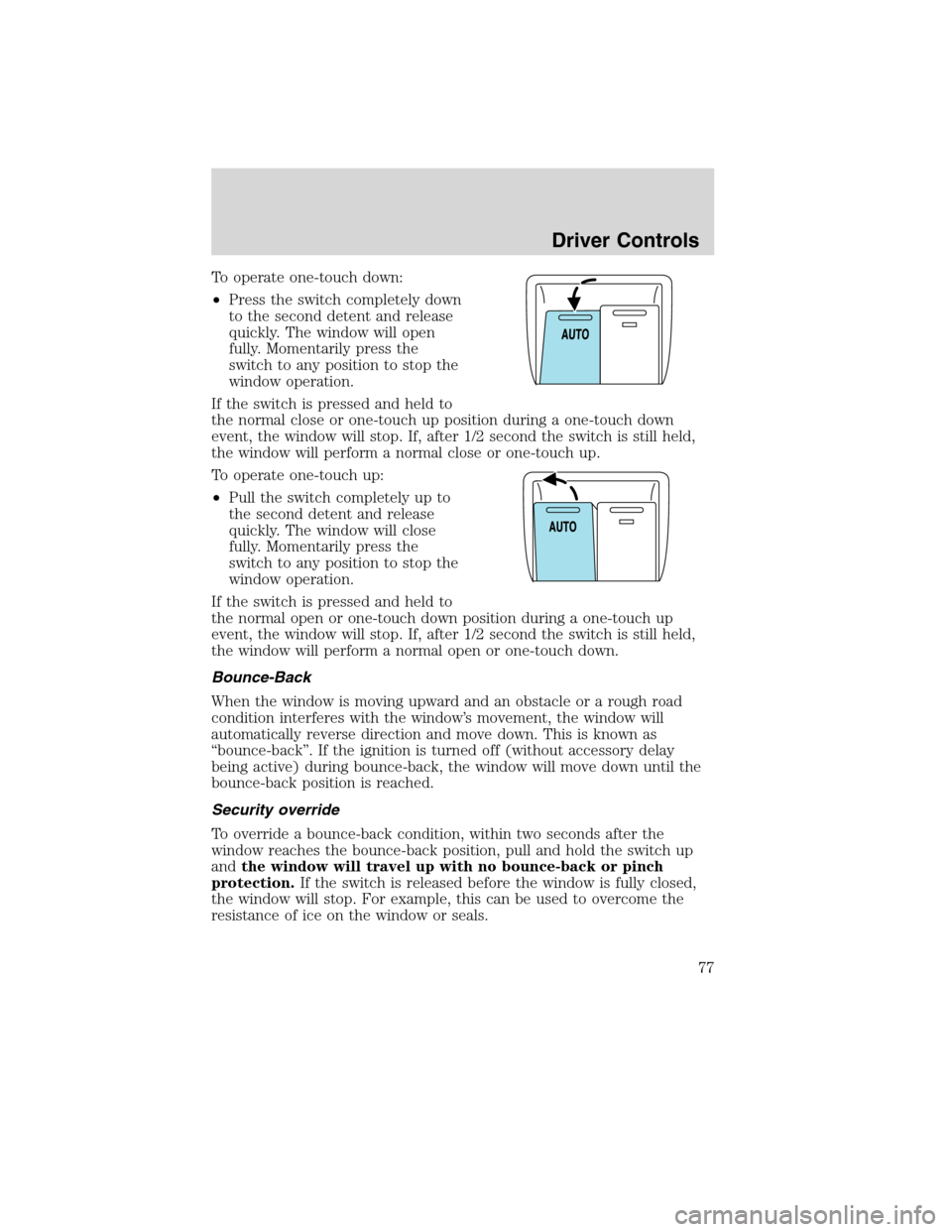 FORD EDGE 2010 1.G Manual PDF To operate one-touch down:
•Press the switch completely down
to the second detent and release
quickly. The window will open
fully. Momentarily press the
switch to any position to stop the
window ope