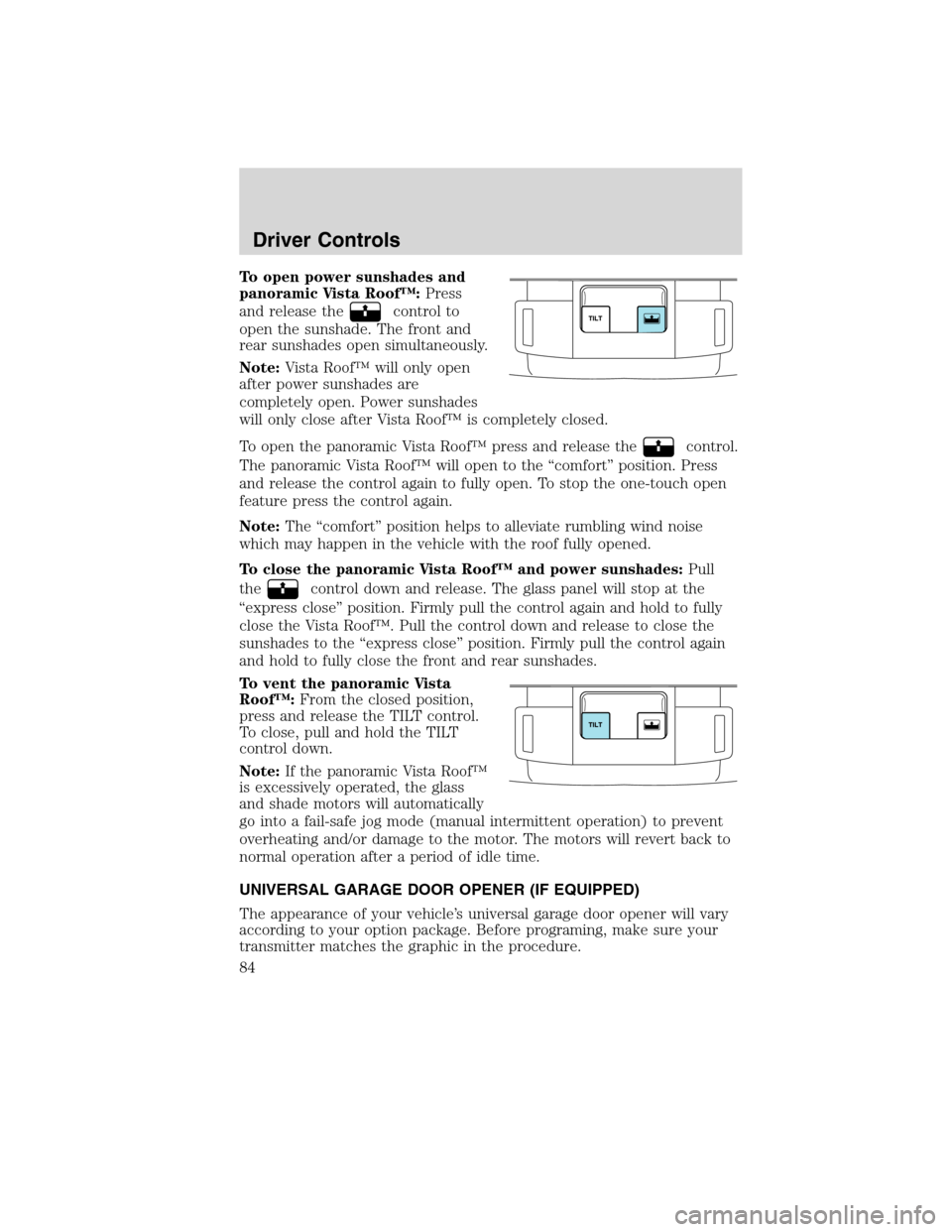 FORD EDGE 2010 1.G Owners Manual To open power sunshades and
panoramic Vista Roof™:Press
and release the
control to
open the sunshade. The front and
rear sunshades open simultaneously.
Note:Vista Roof™ will only open
after power 