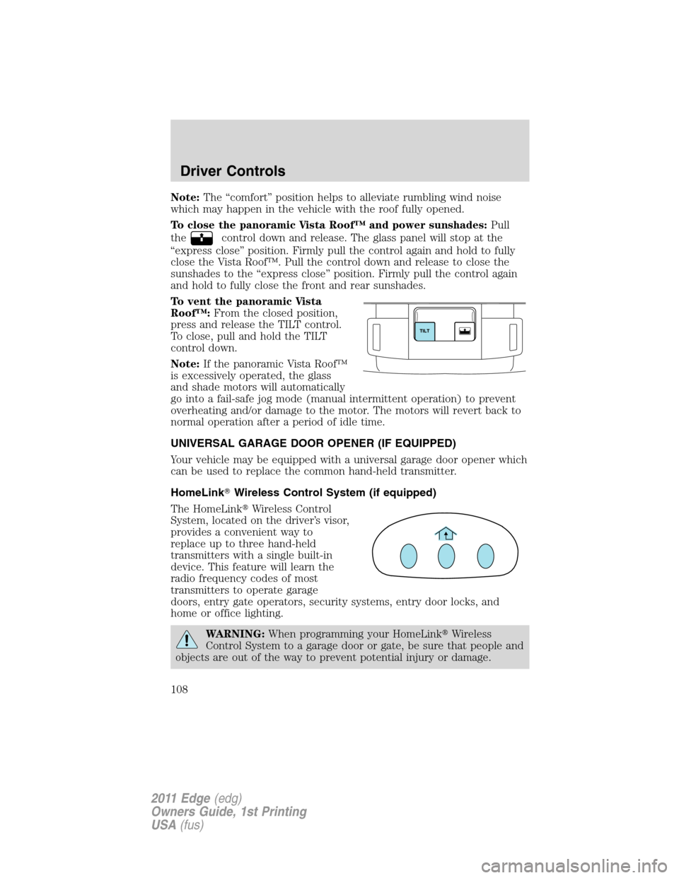 FORD EDGE 2011 1.G Service Manual Note:The “comfort” position helps to alleviate rumbling wind noise
which may happen in the vehicle with the roof fully opened.
To close the panoramic Vista Roof™ and power sunshades:Pull
the
con