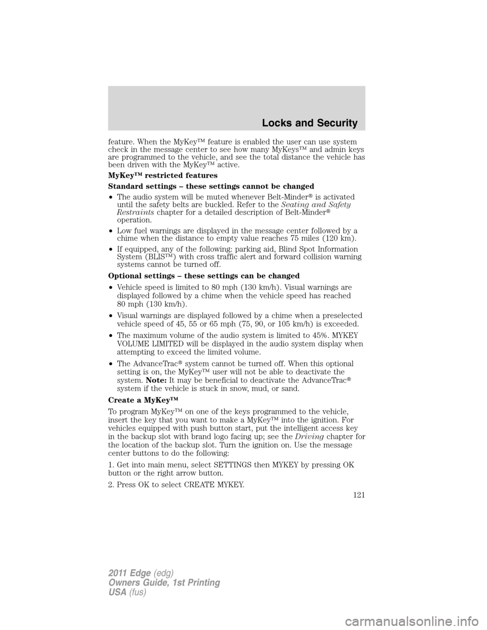 FORD EDGE 2011 1.G Service Manual feature. When the MyKey™ feature is enabled the user can use system
check in the message center to see how many MyKeys™ and admin keys
are programmed to the vehicle, and see the total distance the