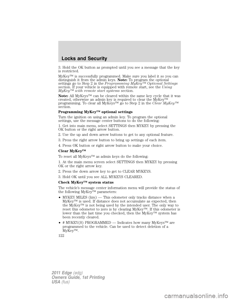 FORD EDGE 2011 1.G Owners Manual 3. Hold the OK button as prompted until you see a message that the key
is restricted.
MyKey™ is successfully programmed. Make sure you label it so you can
distinguish it from the admin keys.Note:To 