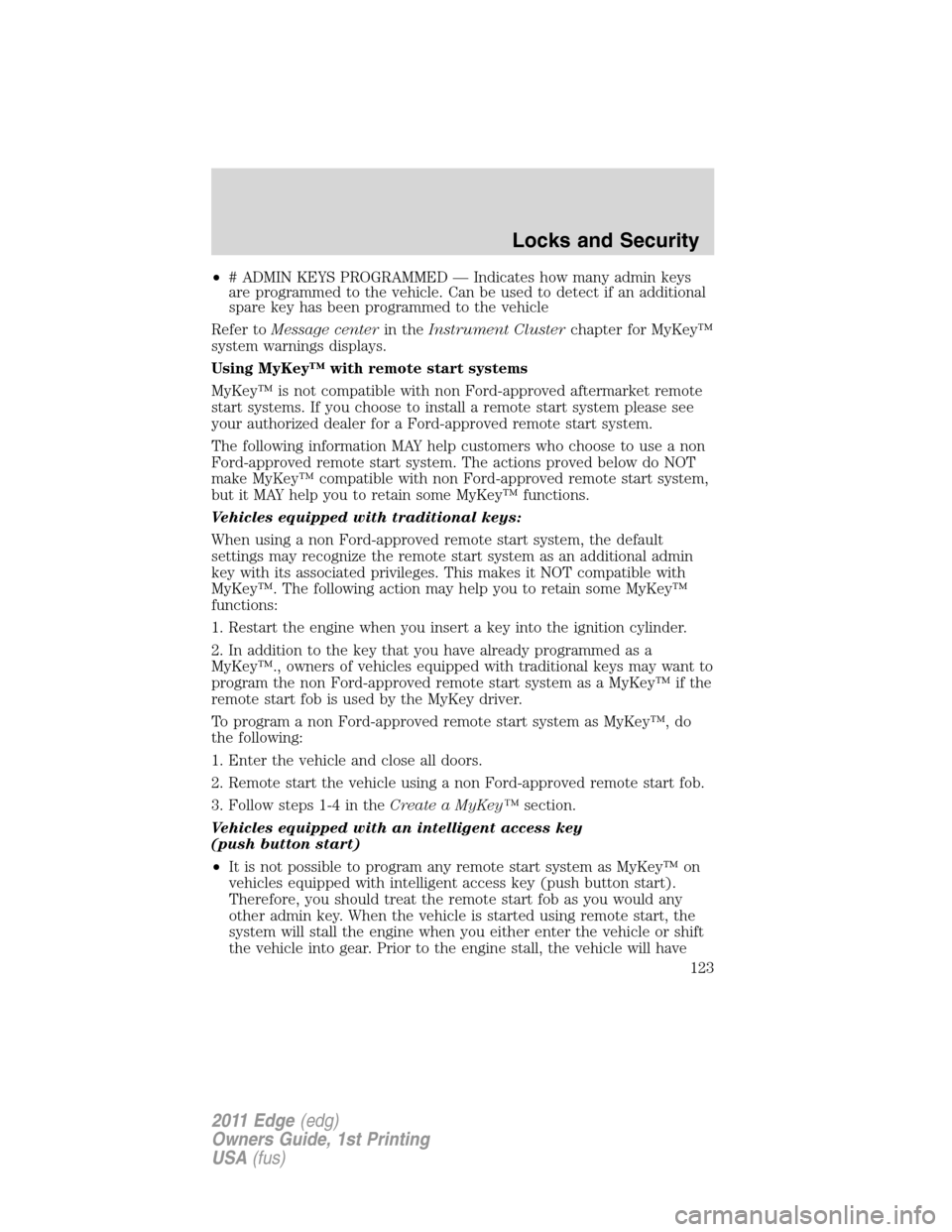 FORD EDGE 2011 1.G Owners Manual •# ADMIN KEYS PROGRAMMED — Indicates how many admin keys
are programmed to the vehicle. Can be used to detect if an additional
spare key has been programmed to the vehicle
Refer toMessage centerin