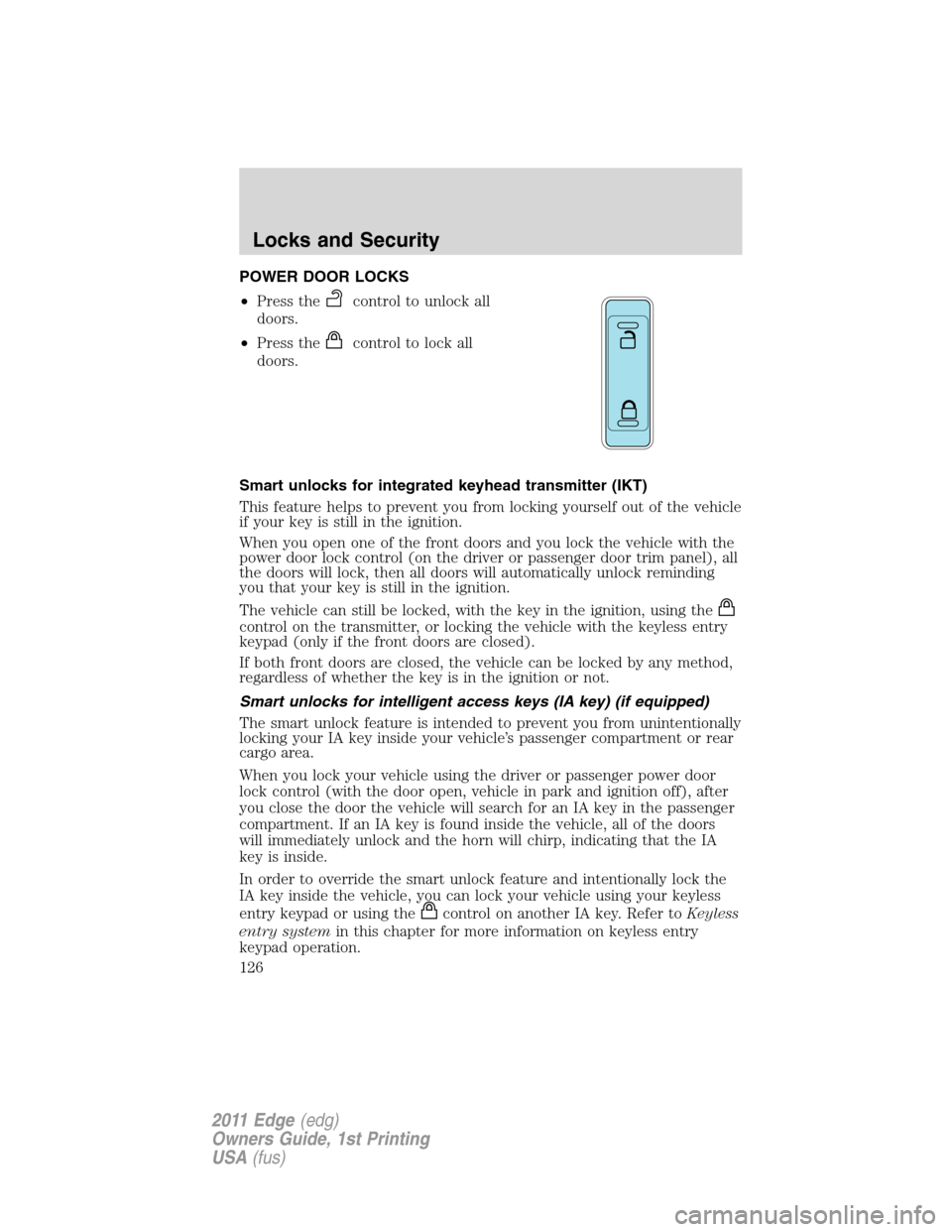 FORD EDGE 2011 1.G Owners Manual POWER DOOR LOCKS
•Press the
control to unlock all
doors.
•Press the
control to lock all
doors.
Smart unlocks for integrated keyhead transmitter (IKT)
This feature helps to prevent you from locking