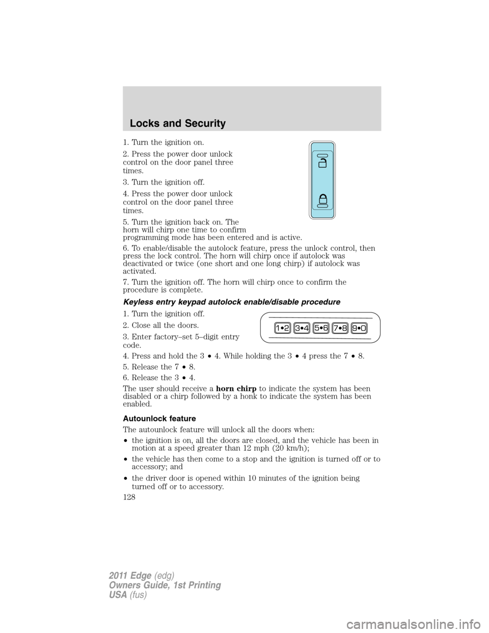 FORD EDGE 2011 1.G Owners Guide 1. Turn the ignition on.
2. Press the power door unlock
control on the door panel three
times.
3. Turn the ignition off.
4. Press the power door unlock
control on the door panel three
times.
5. Turn t FORD EDGE 2011 1.G Owners Guide 1. Turn the ignition on.
2. Press the power door unlock
control on the door panel three
times.
3. Turn the ignition off.
4. Press the power door unlock
control on the door panel three
times.
5. Turn t