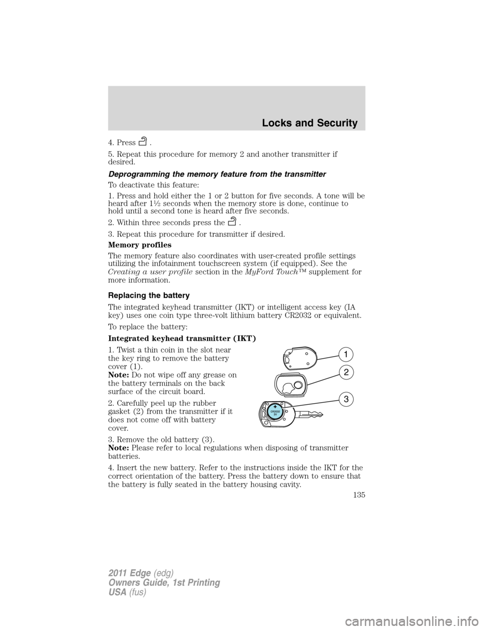 FORD EDGE 2011 1.G Owners Manual 4. Press.
5. Repeat this procedure for memory 2 and another transmitter if
desired.
Deprogramming the memory feature from the transmitter
To deactivate this feature:
1. Press and hold either the 1 or 