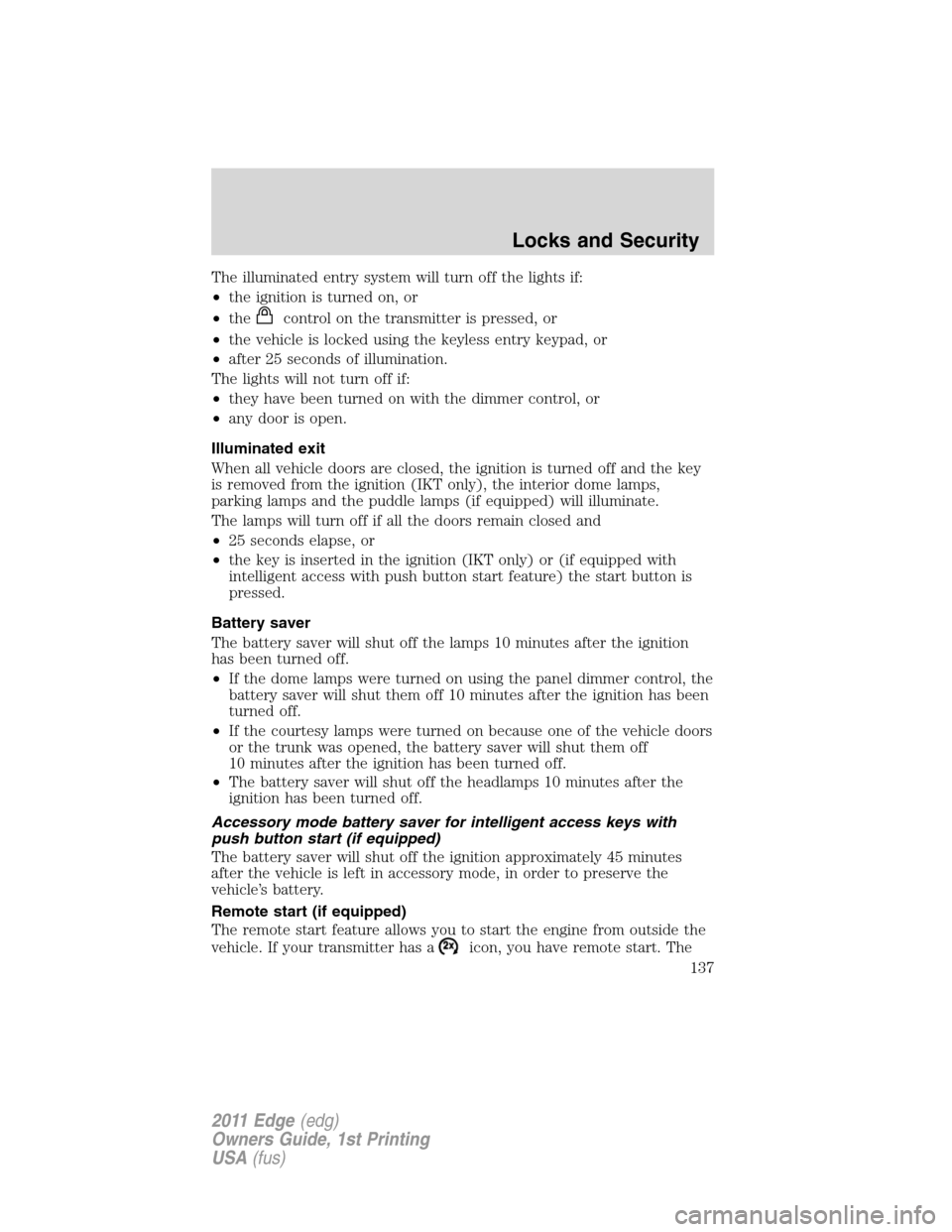 FORD EDGE 2011 1.G Owners Manual The illuminated entry system will turn off the lights if:
•the ignition is turned on, or
•the
control on the transmitter is pressed, or
•the vehicle is locked using the keyless entry keypad, or
