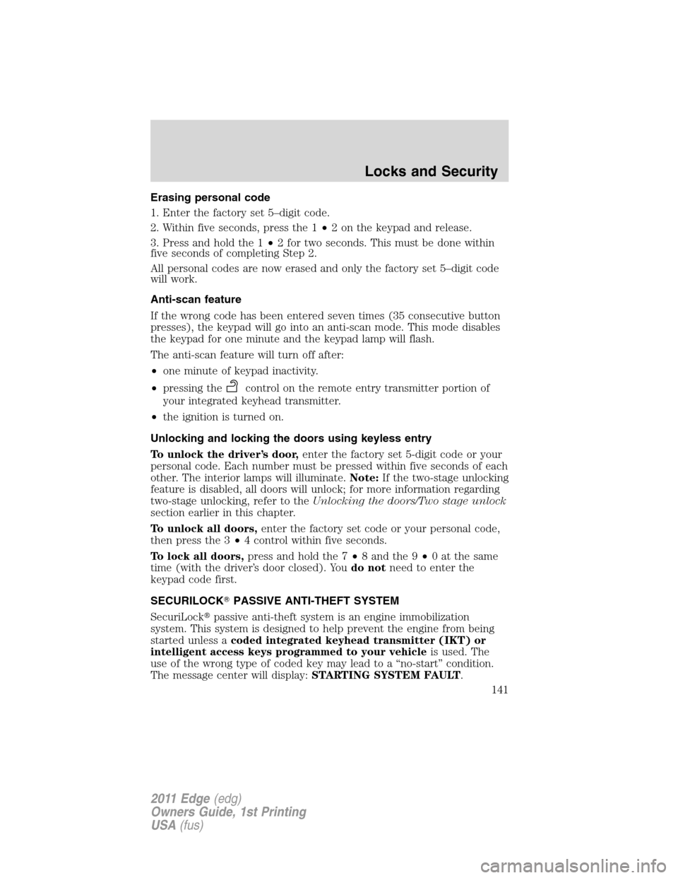FORD EDGE 2011 1.G Service Manual Erasing personal code
1. Enter the factory set 5–digit code.
2. Within five seconds, press the 1•2 on the keypad and release.
3. Press and hold the 1•2 for two seconds. This must be done within
