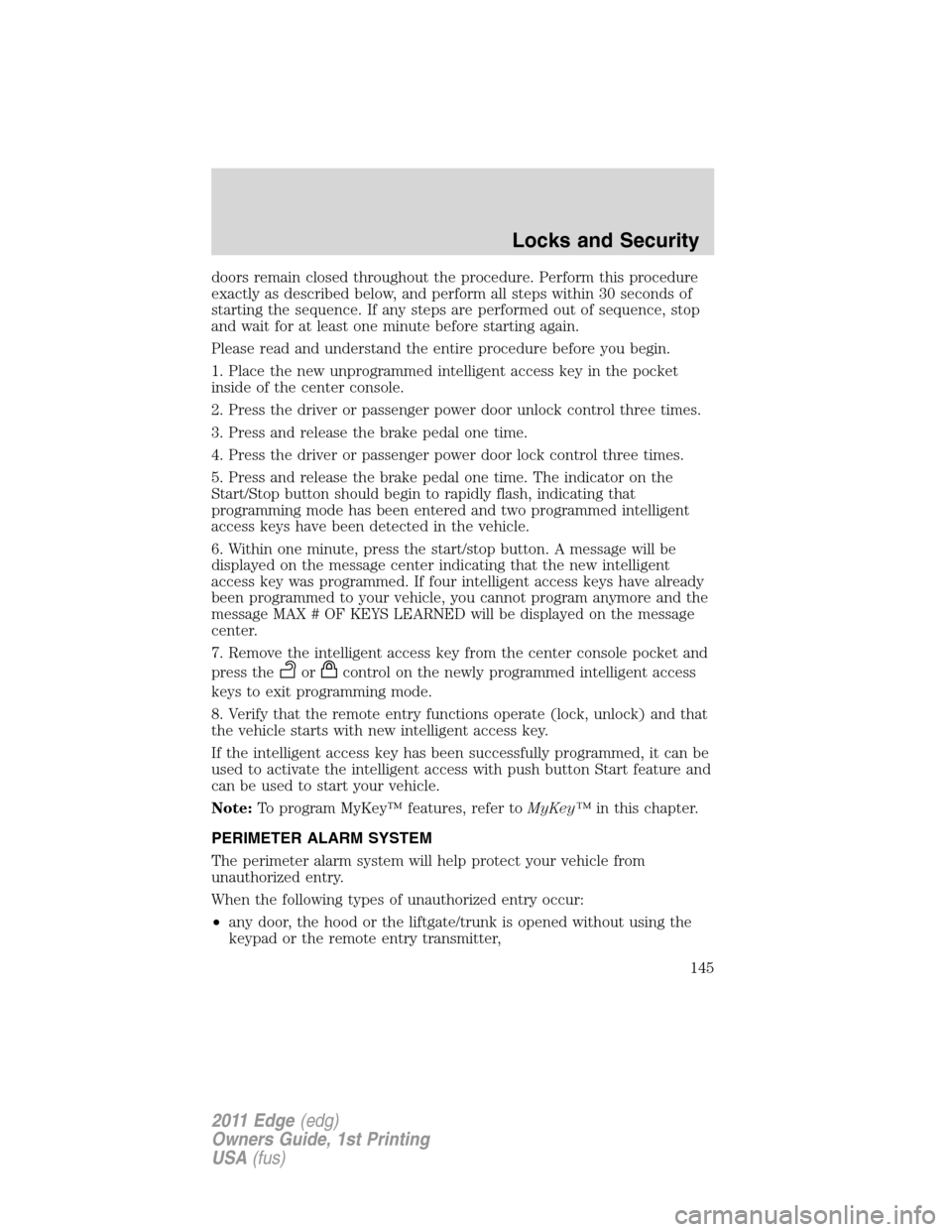 FORD EDGE 2011 1.G Owners Manual doors remain closed throughout the procedure. Perform this procedure
exactly as described below, and perform all steps within 30 seconds of
starting the sequence. If any steps are performed out of seq