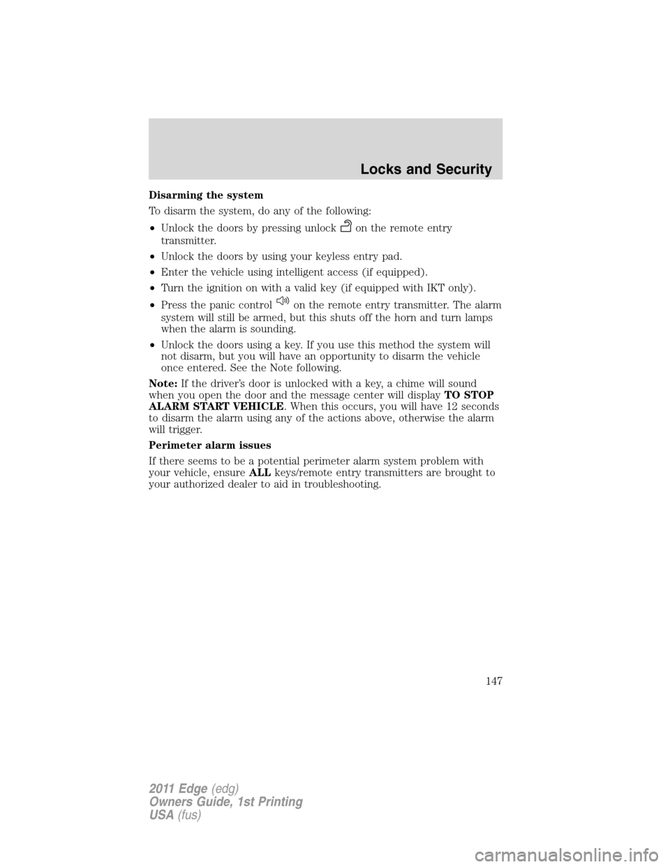 FORD EDGE 2011 1.G Workshop Manual Disarming the system
To disarm the system, do any of the following:
•Unlock the doors by pressing unlock
on the remote entry
transmitter.
•Unlock the doors by using your keyless entry pad.
•Ente