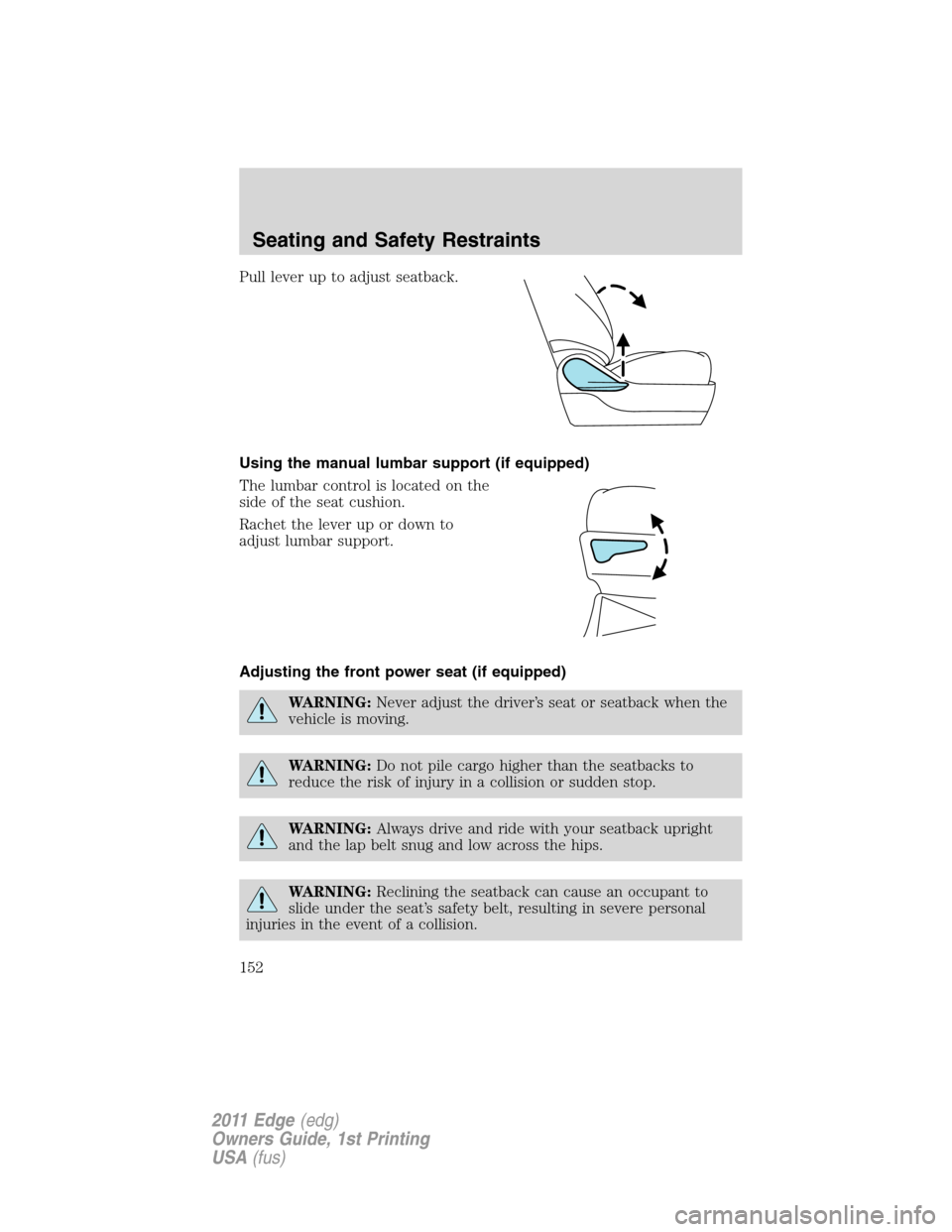 FORD EDGE 2011 1.G Owners Manual Pull lever up to adjust seatback.
Using the manual lumbar support (if equipped)
The lumbar control is located on the
side of the seat cushion.
Rachet the lever up or down to
adjust lumbar support.
Adj