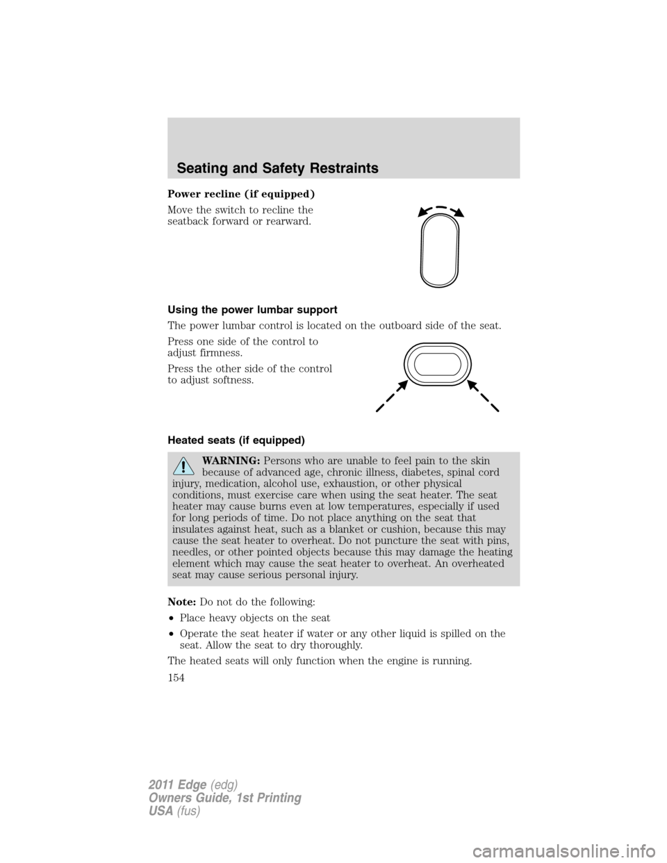 FORD EDGE 2011 1.G Owners Guide Power recline (if equipped)
Move the switch to recline the
seatback forward or rearward.
Using the power lumbar support
The power lumbar control is located on the outboard side of the seat.
Press one 