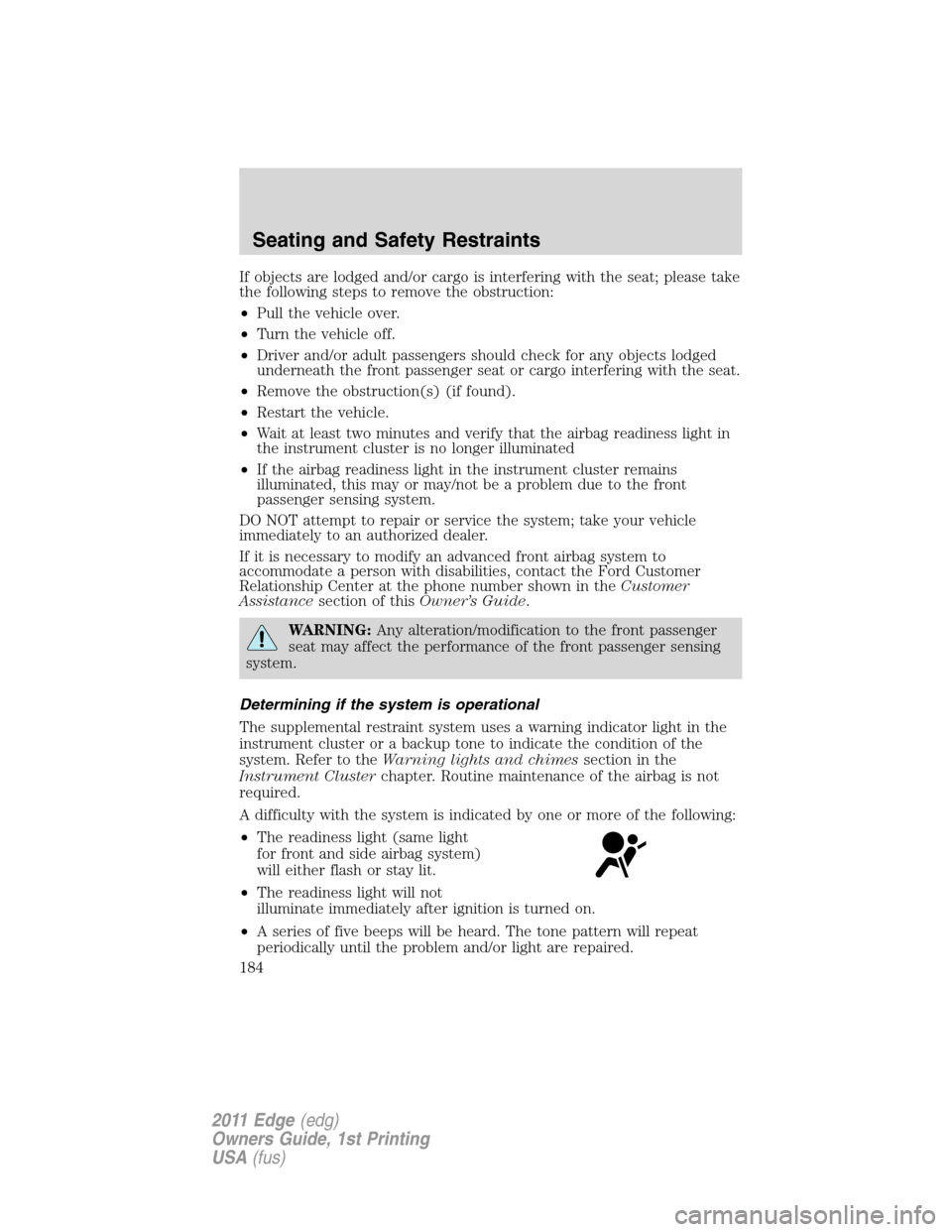 FORD EDGE 2011 1.G Owners Manual If objects are lodged and/or cargo is interfering with the seat; please take
the following steps to remove the obstruction:
•Pull the vehicle over.
•Turn the vehicle off.
•Driver and/or adult pa
