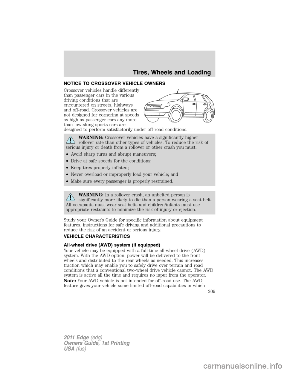 FORD EDGE 2011 1.G Owners Manual NOTICE TO CROSSOVER VEHICLE OWNERS
Crossover vehicles handle differently
than passenger cars in the various
driving conditions that are
encountered on streets, highways
and off-road. Crossover vehicle