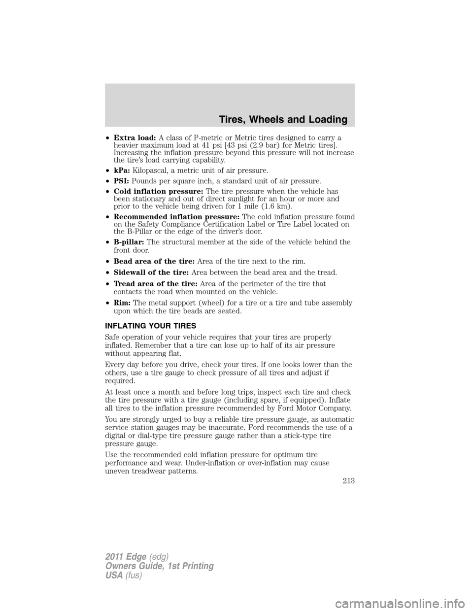 FORD EDGE 2011 1.G Owners Manual •Extra load:A class of P-metric or Metric tires designed to carry a
heavier maximum load at 41 psi [43 psi (2.9 bar) for Metric tires].
Increasing the inflation pressure beyond this pressure will no