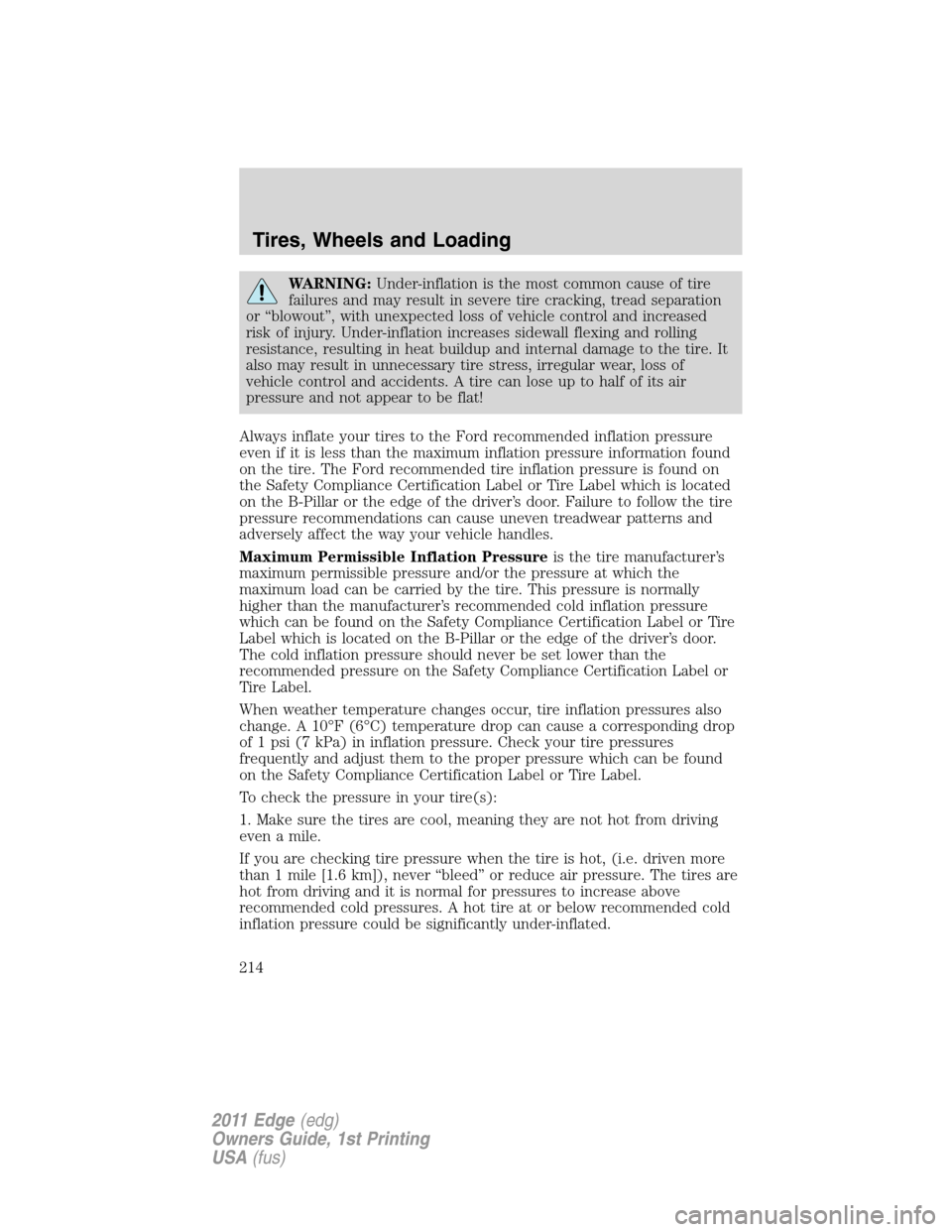 FORD EDGE 2011 1.G Owners Manual WARNING:Under-inflation is the most common cause of tire
failures and may result in severe tire cracking, tread separation
or “blowout”, with unexpected loss of vehicle control and increased
risk 