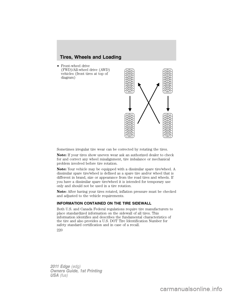 FORD EDGE 2011 1.G User Guide •Front-wheel drive
(FWD)/All-wheel drive (AWD)
vehicles (front tires at top of
diagram)
Sometimes irregular tire wear can be corrected by rotating the tires.
Note:If your tires show uneven wear ask 