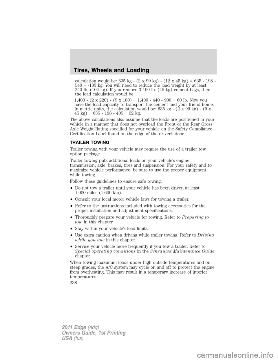 FORD EDGE 2011 1.G User Guide calculation would be: 635 kg - (2 x 99 kg) - (12 x 45 kg) = 635 - 198 -
540 = -103 kg. You will need to reduce the load weight by at least
240 lb. (104 kg). If you remove 3-100 lb. (45 kg) cement bags