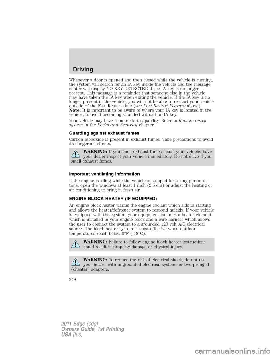 FORD EDGE 2011 1.G Owners Manual Whenever a door is opened and then closed while the vehicle is running,
the system will search for an IA key inside the vehicle and the message
center will display NO KEY DETECTED if the IA key is no FORD EDGE 2011 1.G Owners Manual Whenever a door is opened and then closed while the vehicle is running,
the system will search for an IA key inside the vehicle and the message
center will display NO KEY DETECTED if the IA key is no