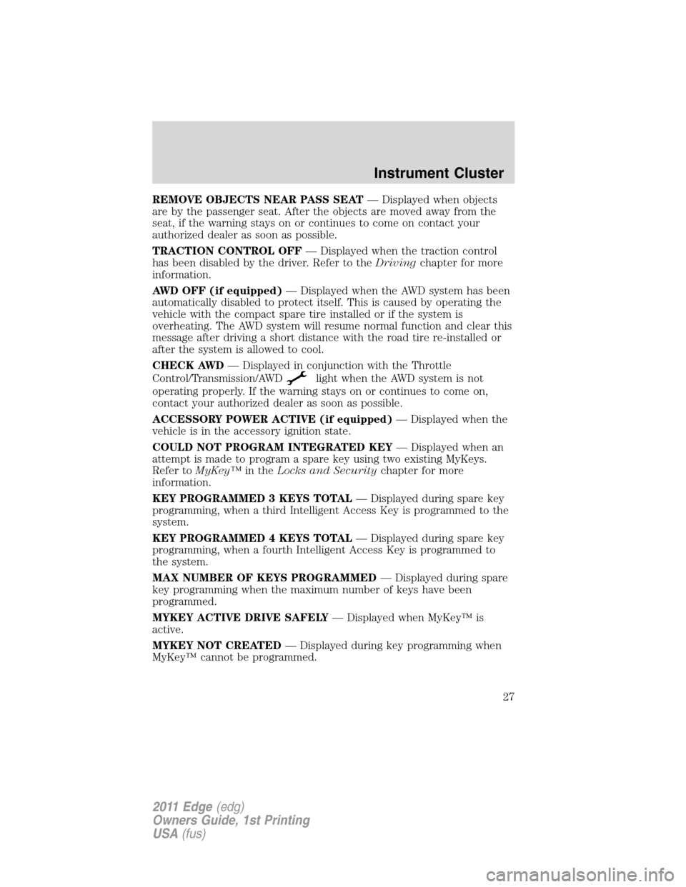 FORD EDGE 2011 1.G User Guide REMOVE OBJECTS NEAR PASS SEAT— Displayed when objects
are by the passenger seat. After the objects are moved away from the
seat, if the warning stays on or continues to come on contact your
authoriz