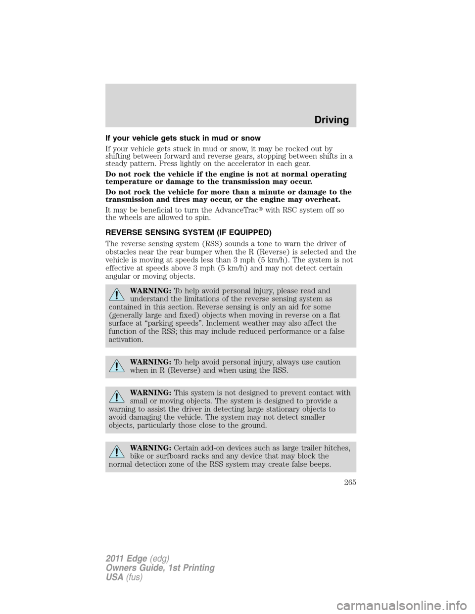 FORD EDGE 2011 1.G Owners Manual If your vehicle gets stuck in mud or snow
If your vehicle gets stuck in mud or snow, it may be rocked out by
shifting between forward and reverse gears, stopping between shifts in a
steady pattern. Pr
