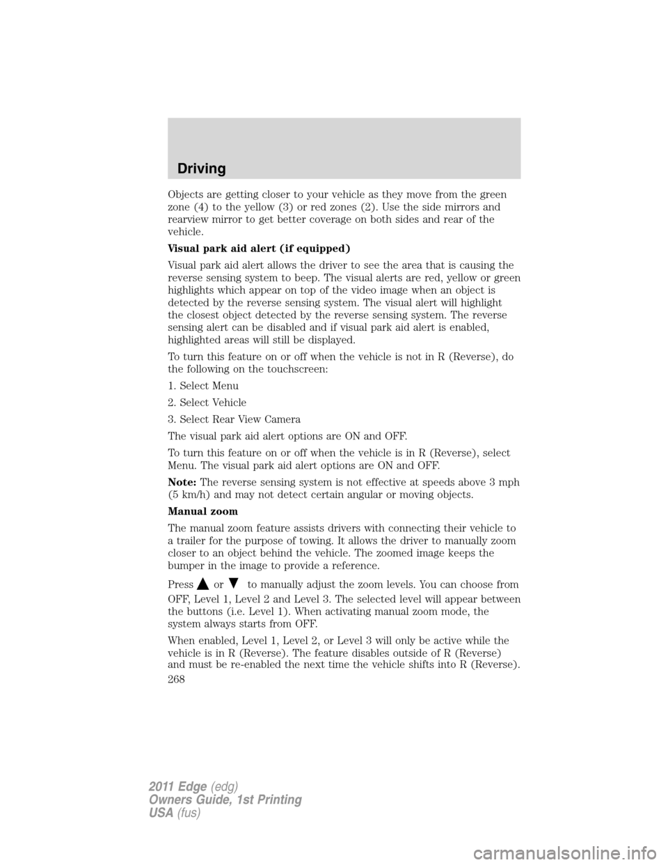 FORD EDGE 2011 1.G Workshop Manual Objects are getting closer to your vehicle as they move from the green
zone (4) to the yellow (3) or red zones (2). Use the side mirrors and
rearview mirror to get better coverage on both sides and re