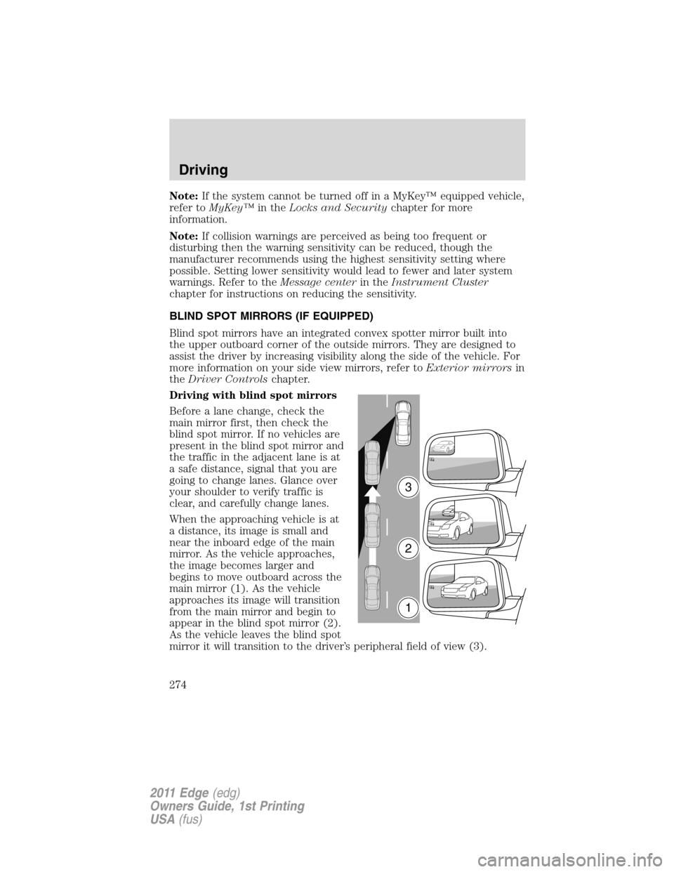 FORD EDGE 2011 1.G Owners Manual Note:If the system cannot be turned off in a MyKey™ equipped vehicle,
refer toMyKey™in theLocks and Securitychapter for more
information.
Note:If collision warnings are perceived as being too freq