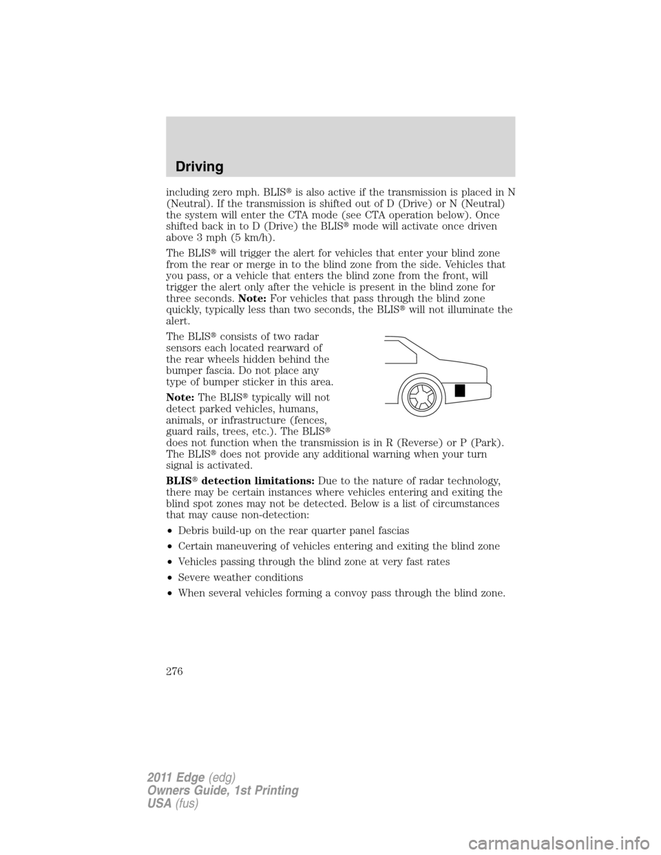 FORD EDGE 2011 1.G Owners Manual including zero mph. BLISis also active if the transmission is placed in N
(Neutral). If the transmission is shifted out of D (Drive) or N (Neutral)
the system will enter the CTA mode (see CTA operati