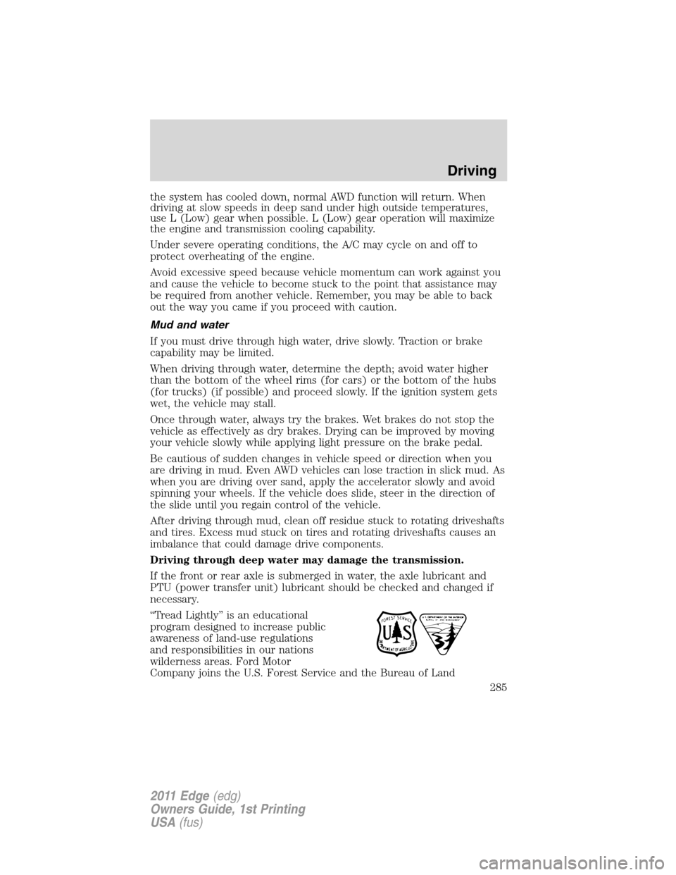 FORD EDGE 2011 1.G User Guide the system has cooled down, normal AWD function will return. When
driving at slow speeds in deep sand under high outside temperatures,
use L (Low) gear when possible. L (Low) gear operation will maxim