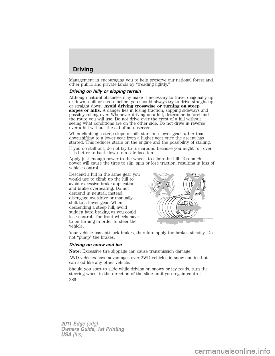 FORD EDGE 2011 1.G Owners Manual Management in encouraging you to help preserve our national forest and
other public and private lands by “treading lightly.”
Driving on hilly or sloping terrain
Although natural obstacles may make