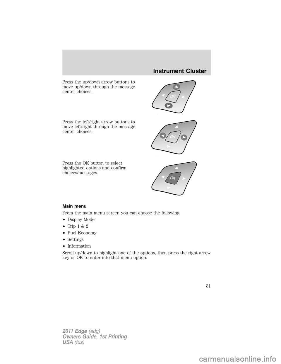 FORD EDGE 2011 1.G Owners Guide Press the up/down arrow buttons to
move up/down through the message
center choices.
Press the left/right arrow buttons to
move left/right through the message
center choices.
Press the OK button to sel