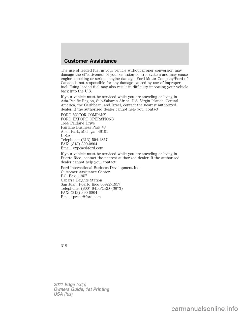 FORD EDGE 2011 1.G Owners Manual The use of leaded fuel in your vehicle without proper conversion may
damage the effectiveness of your emission control system and may cause
engine knocking or serious engine damage. Ford Motor Company